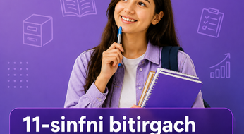 11-sinfni bitirgach 100% talaba bo‘lish uchun nima qilish kerak?