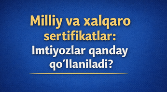 Milliy va xalqaro sertifikatlar: Imtiyozlar qanday qo‘llaniladi?