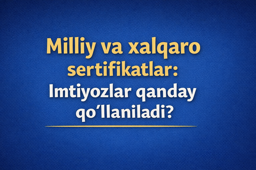 Milliy va xalqaro sertifikatlar: Imtiyozlar qanday qo‘llaniladi?