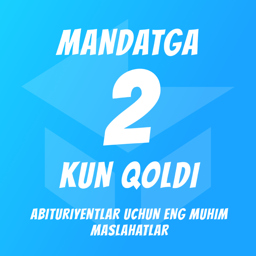 Mandatga 2 Kun Qoldi: Abituriyentlar Uchun Eng Muhim Maslahatlar va Imkoniyatlar