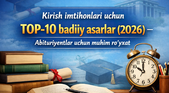 Kirish imtihonlari uchun TOP-10 badiiy asarlar (2026) – Abituriyentlar uchun muhim ro‘yxat
