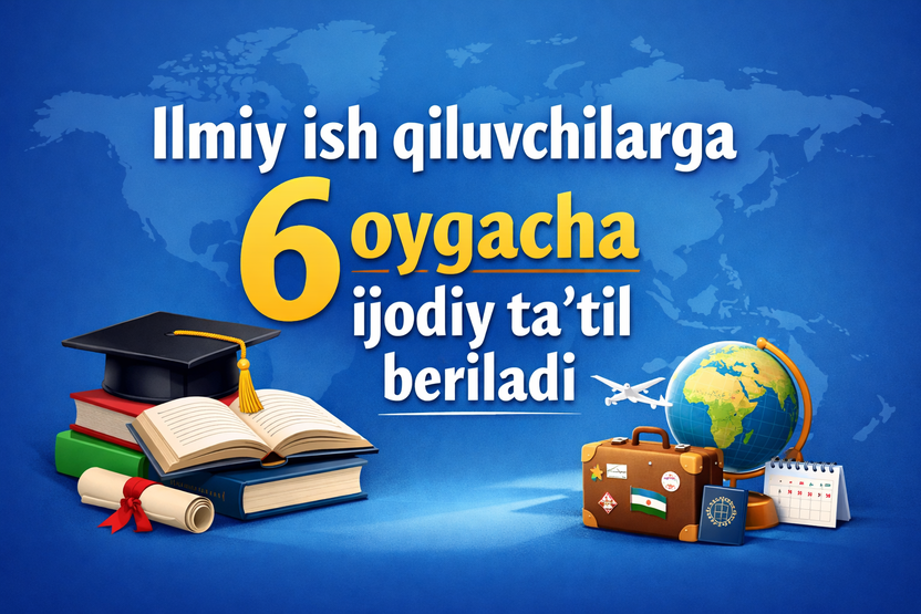 Ilmiy ish qiluvchilarga 6 oygacha ijodiy ta’til beriladi